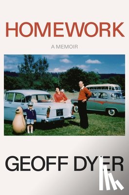 Dyer, Geoff - Homework: A Memoir