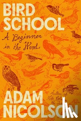 Nicolson, Adam - Bird School: A Beginner in the Wood