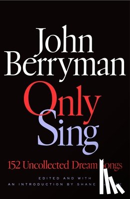 Berryman, John - Only Sing: 152 Uncollected Dream Songs