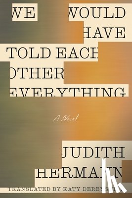 Hermann, Judith - We Would Have Told Each Other Everything
