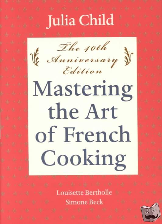 Child, Julia, Bertholle, Louisette, Beck, Simone - Mastering the Art of French Cooking, Volume I
