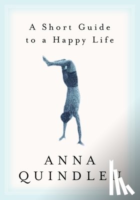 Quindlen, Anna - A Short Guide to a Happy Life