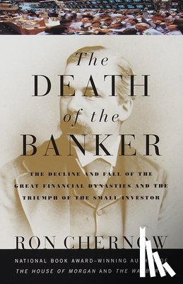 Chernow, Ron - The Death of the Banker: The Decline and Fall of the Great Financial Dynasties and the Triumph of the Small Investor