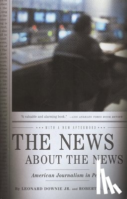 Downie, Leonard, Kaiser, Robert G. - The News About the News