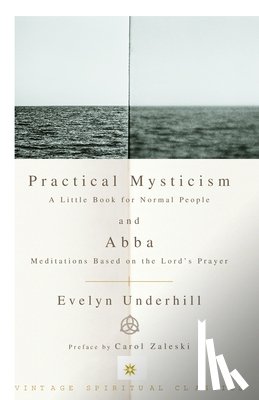 Underhill, Evelyn - Practical Mysticism: A Little Book for Normal People and Abba: Meditations Based on the Lord's Prayer