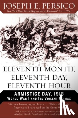 Persico, Joseph E. - Eleventh Month, Eleventh Day, Eleventh Hour: Armistice Day, 1918 World War I and Its Violent Climax