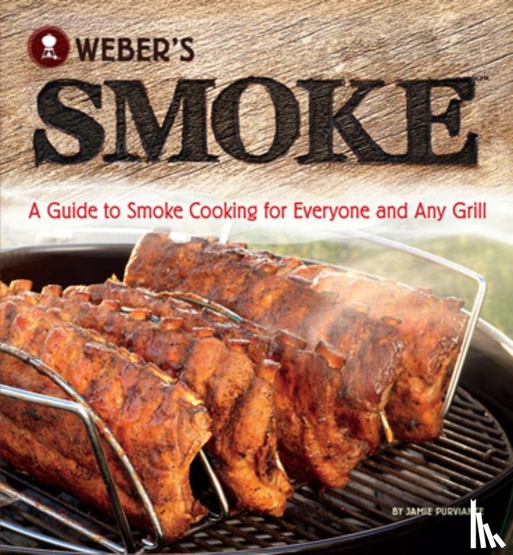 Purviance, Jamie - Weber's Smoke: A Guide to Smoke Cooking for Everyone and Any Grill