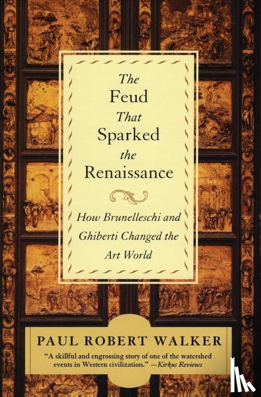 Walker, Paul Robert - The Feud that Sparked the Renaissance How Brunelleschi and Ghiberti changed the World