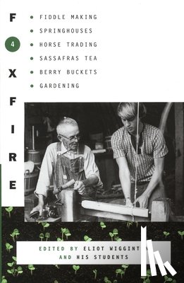 Foxfire Fund Inc - Foxfire 4: Fiddle Making, Spring Houses, Horse Trading, Sassafras Tea, Berry Buckets, Gardening
