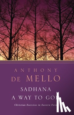 de Mello, Anthony - Sadhana, a Way to God: Christian Exercises in Eastern Form