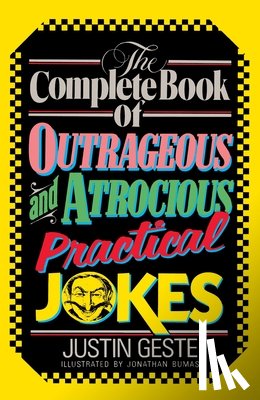 Geste, Justin - The Complete Book of Outrageous and Atrocious Practical Jokes