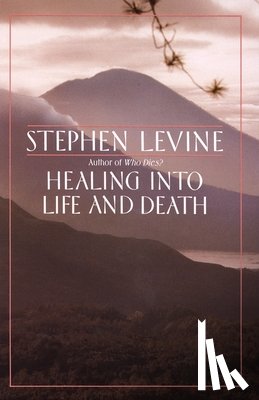 Levine, Stephen - Healing into Life and Death