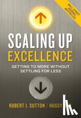Sutton, Robert I. - Scaling Up Excellence: Getting to More Without Settling for Less