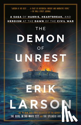 Larson, Erik - The Demon of Unrest: A Saga of Hubris, Heartbreak, and Heroism at the Dawn of the Civil War