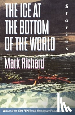Richard, Mark - The Ice at the Bottom of the World