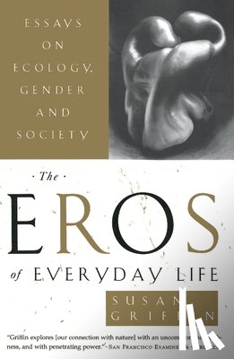 Griffin, Susan - The Eros of Everyday Life: Essays on Ecology, Gender and Society