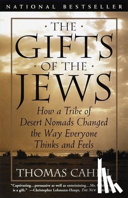 Cahill, Thomas - The Gifts of the Jews: How a Tribe of Desert Nomads Changed the Way Everyone Thinks and Feels