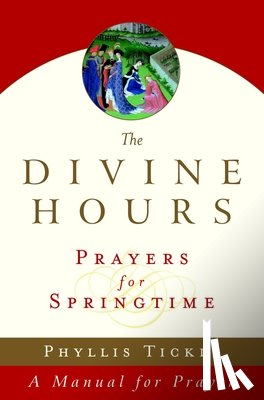 Tickle, Phyllis - The Divine Hours (Volume Three): Prayers for Springtime: A Manual for Prayer