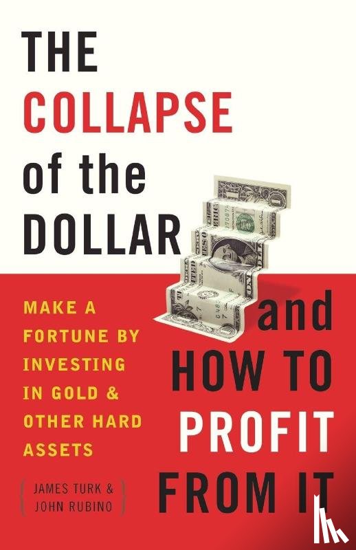 Turk, James, Rubino, John - The Collapse of the Dollar and How to Profit from It