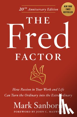 Sanborn, Mark - The Fred Factor: How Passion in Your Work and Life Can Turn the Ordinary Into the Extraordinary