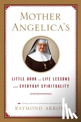 Arroyo, Raymond - Mother Angelica's Little Book of Life Lessons and Everyday Spirituality