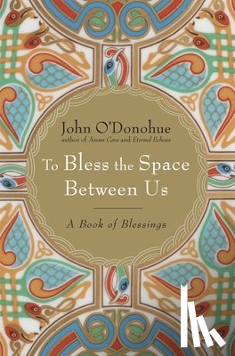 O'Donohue, John - To Bless the Space Between Us