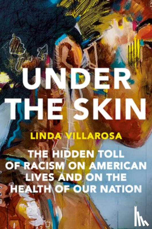 Villarosa, Linda - Under the Skin: The Hidden Toll of Racism on American Lives and on the Health of Our Nation