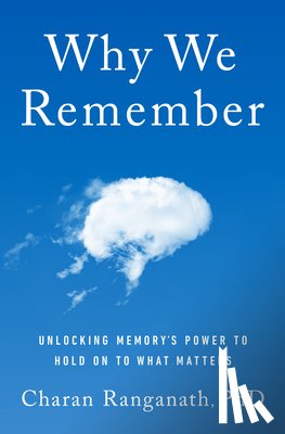 Ranganath, Charan - Why We Remember: Unlocking Memory's Power to Hold on to What Matters