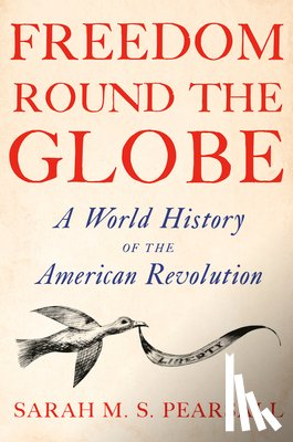Pearsall, Sarah M. S. - Freedom Round the Globe: A World History of the American Revolution