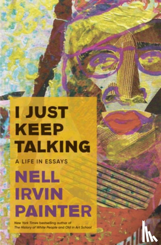 Painter, Nell Irvin - I Just Keep Talking: A Life in Essays