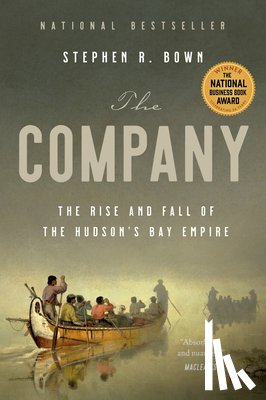 Bown, Stephen - The Company: The Rise and Fall of the Hudson's Bay Empire