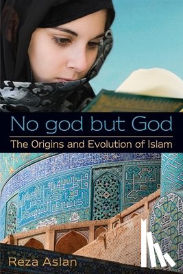 Aslan, Reza - No god but God: The Origins and Evolution of Islam