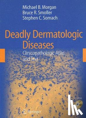 Morgan, Michael B. - Deadly Dermatologic Diseases: Clinicopathologic Atlas and Text [With CDROM]