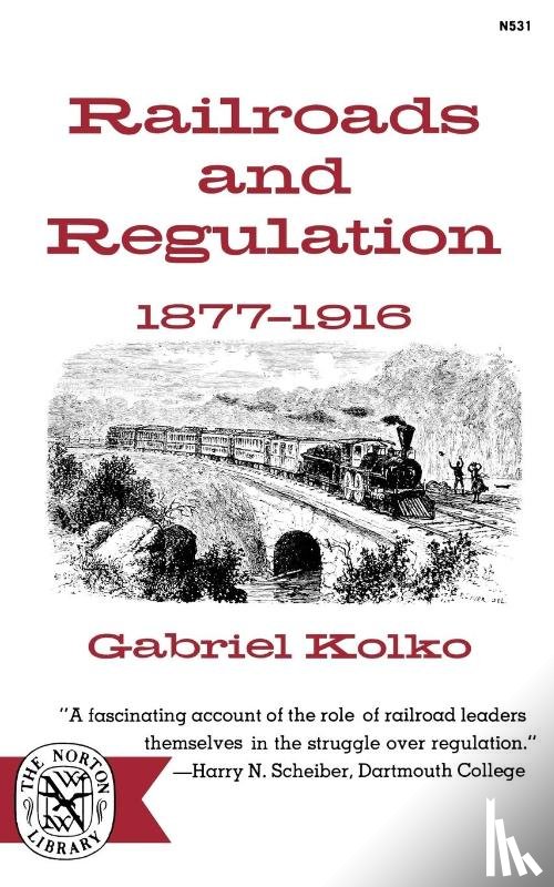 Kolko, Kolko, Gabriel - Railroads and Regulation, 1877-1916