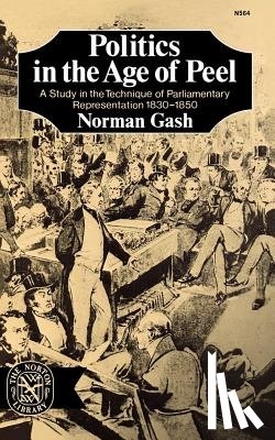 Gash, Norman - Gash Politics in the Age of Peel
