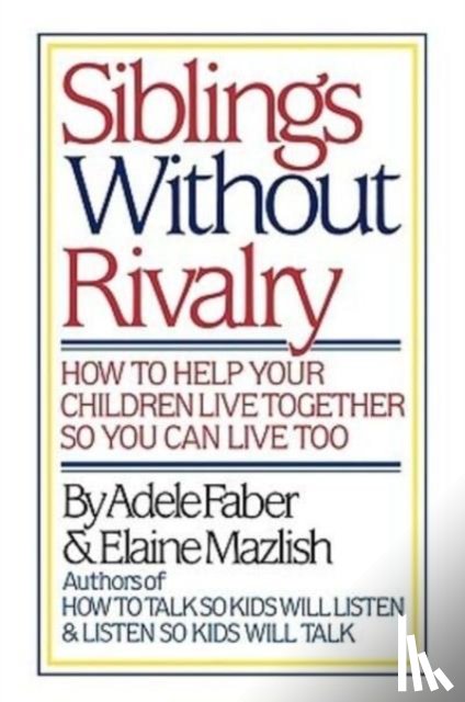 Faber, Adele - Faber: Siblings without Rivalry - How to Help Yo Ur Children Live Tog So You Can Live Too