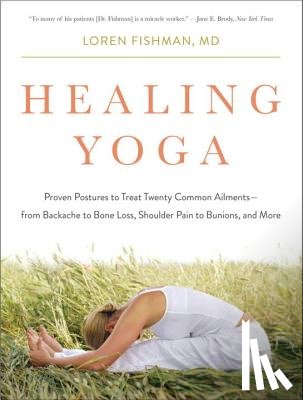 Fishman, Loren M. - Healing Yoga - Proven Postures to Treat Twenty Common Ailments from Backache to Bone Loss, Shoulder Pain to Bunions, and More