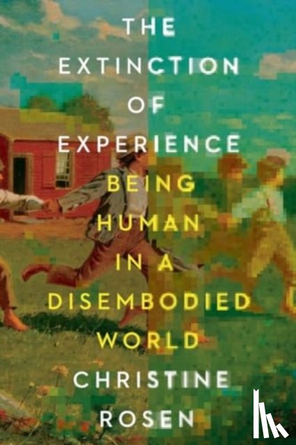 Rosen, Christine - The Extinction of Experience