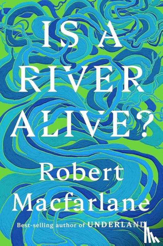 Macfarlane, Robert - Is a River Alive?