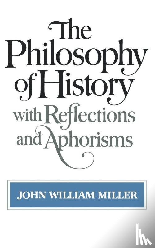 Miller, John William - The Philosophy of History with Reflections and Aphorisms