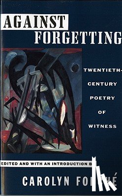 Forché, Carolyn - Against Forgetting: Twentieth-Century Poetry of Witness