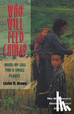 Brown, Lester R., Starke, Linda - Who Will Feed China? - Wake-Up Call for a Small Planet