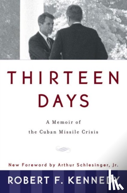 Kennedy, R.F., Schlesinger Jr, Arthur - Thirteen Days: a Memoir of the Cuban Missile Crisis