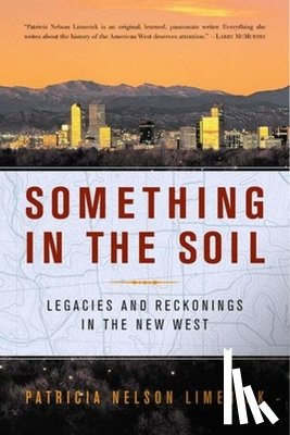 Limerick, Patricia Nelson (University of Colorado at Boulder) - Something in the Soil