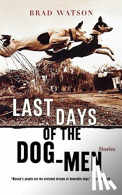 Watson, Brad - Last Days of the Dog-Men - Stories