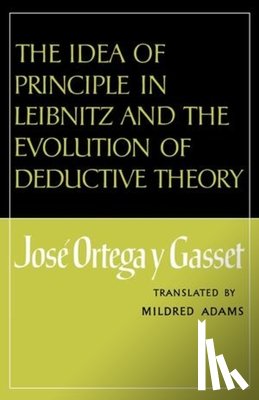 Ortega y Gasset, Jose - The Idea of Principle in Leibnitz and the Evolution of Deductive Theory