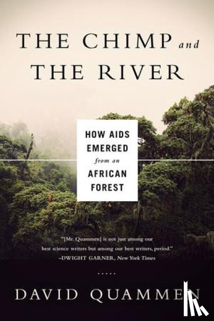 Quammen, David - The Chimp and the River - How AIDS Emerged from an African Forest