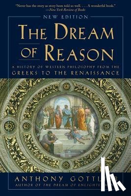 Gottlieb, Anthony - The Dream of Reason - A History of Western Philosophy from the Greeks to the Renaissance