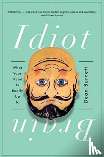 Burnett, Dean - Idiot Brain: What Your Head Is Really Up to