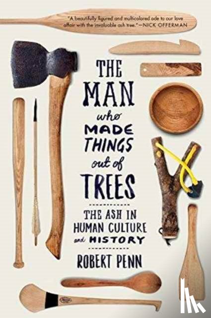 Robert Penn - The Man Who Made Things Out of Trees - The Ash in Human Culture and History